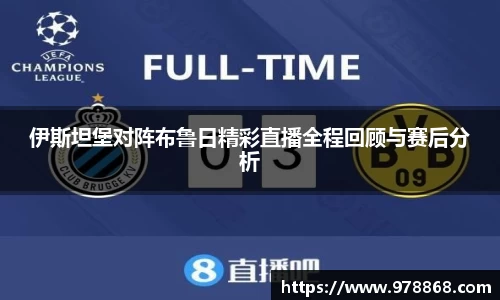伊斯坦堡对阵布鲁日精彩直播全程回顾与赛后分析