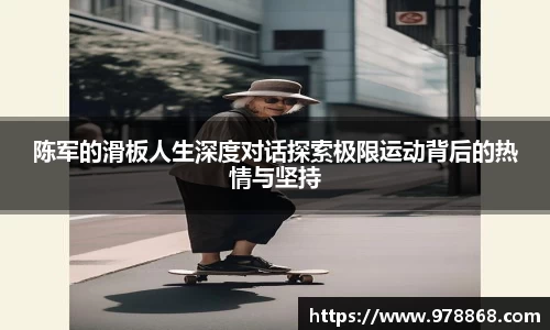 陈军的滑板人生深度对话探索极限运动背后的热情与坚持